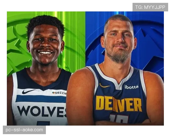 掘金森林狼首轮对阵：约基奇与爱德华兹的新老内线对决